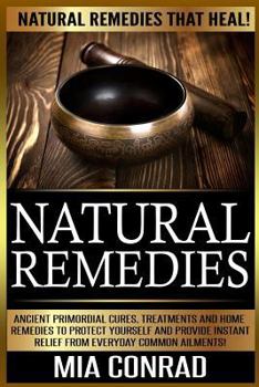 Paperback Natural Remedies: Natural Remedies that Heal! Ancient Primordial Cures, Treatments And Home Remedies To Protect Yourself And Provide Ins Book