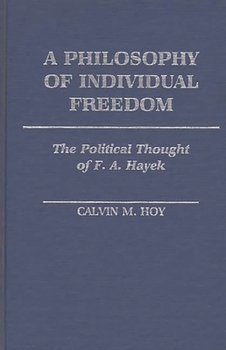 Hardcover A Philosophy of Individual Freedom: The Political Thought of F. A. Hayek Book