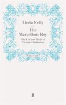 The Marvellous Boy: The Life And Myth Of Thomas Chatterton