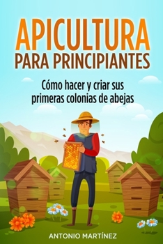 Paperback Apicultura para principiantes: C?mo hacer y criar sus primeras colonias de abejas [Spanish] Book