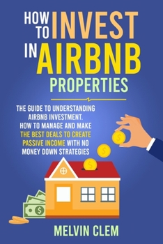 Paperback How To Invest in Airbnb Properties: The Guide to Understanding Airbnb Investment How to Manage and Make The Best Deals to Create Passive Income With n Book