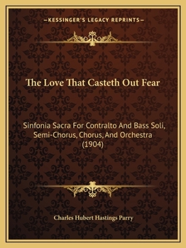 Paperback The Love That Casteth Out Fear: Sinfonia Sacra For Contralto And Bass Soli, Semi-Chorus, Chorus, And Orchestra (1904) Book