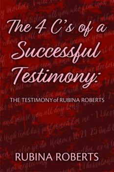 Paperback The 4 C's of a Successful Testimony: The Testimony of Rubina Roberts Book