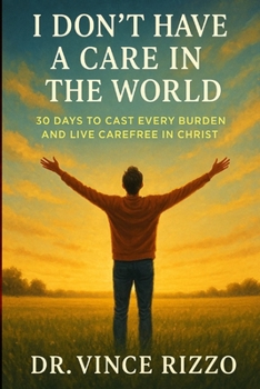 I Don’t Have a Care in the World: 30 Days to Cast Every Burden and Live Carefree in Christ