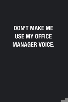 Paperback Don't Make Me Use My Office Manager Voice.: Blank Lined Journal Notebook, Funny Journals, Gift For Office Manager Book