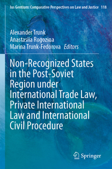Non-Recognized States in the Post-Soviet Region under International Trade Law, Private International Law and International Civil Procedure (Ius Gentium: Comparative Perspectives on Law and Justice)
