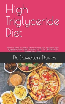 Paperback High Triglyceride Diet: The Pro Guide On Healthy Diet For Lowering Your Triglyceride, Why Triglycerides Levels Matters, Importance, Food And D Book