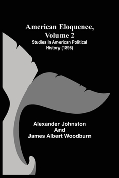 Paperback American Eloquence, Volume 2; Studies In American Political History (1896) Book