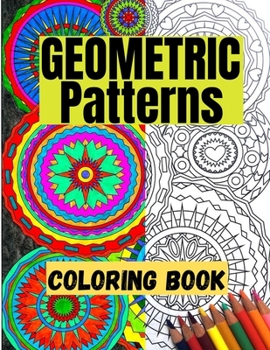 Geometric Patterns Coloring Book: An assortment of stress relieving, inspirational designs for adults..