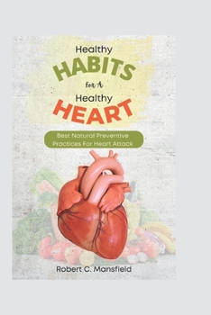 Paperback Healthy Habits For A Healthy Heart: Best Natural Preventive Practices For Heart Attack Book