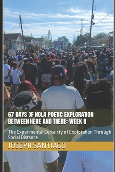 67 Days of NOLA Poetic Exploration Between Here And There: Week 8: The Experimental Certainty of Exploration Through Social Distance B0CNPK22T7 Book Cover