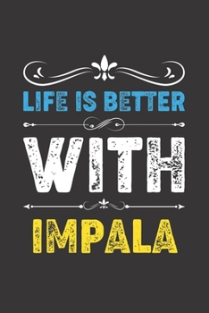 Life Is Better With Impala: Funny Impala Lovers Gifts Lined Journal Notebook 6x9 120 Pages