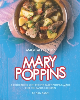 Paperback Magical Food by Mary Poppins: A Cookbook with Recipes Mary Poppins made for the Banks Children Book
