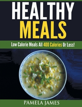 Paperback Healthy Meals: Low Calorie Meals All 400 Calories or Less! Book
