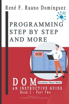 Paperback DOM - PROGRAMMING STEP BY STEP AND MORE: AN INSTRUCTIVE GUIDE - BOOK 2 – Document Object Model Book
