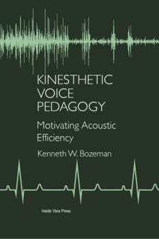 Paperback Kinesthetic Voice Pedagogy: Motivating Acoustic Efficiency Book