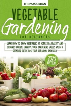 Paperback Vegetable Gardening for Beginners: Learn how to grow vegetables at home in a healthy and organic garden. Improve your gardening skills with a detailed Book