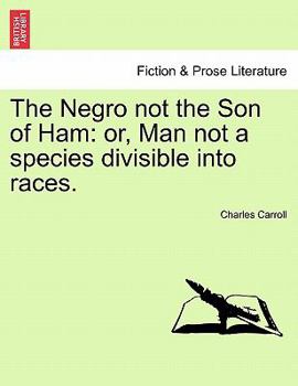 Paperback The Negro Not the Son of Ham: Or, Man Not a Species Divisible Into Races. Book