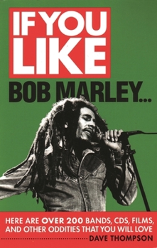 If You Like Bob Marley...: Here Are Over 200 Bands, Cds, Films, and Other Oddities That You Will Love