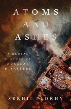 Hardcover Atoms and Ashes: A Global History of Nuclear Disasters Book