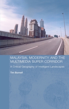 Malaysia, Modernity and the Multimedia Super Corridor: A critical geography of intelligent landscapes (Routledge Pacific Rim Geographies)