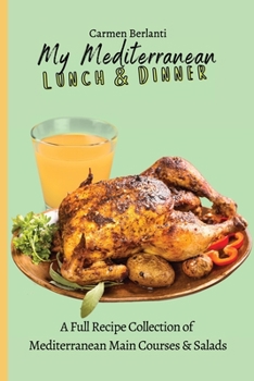 My Mediterranean Lunch & Dinner: A Full Recipe Collection of Mediterranean Main Courses & Salads