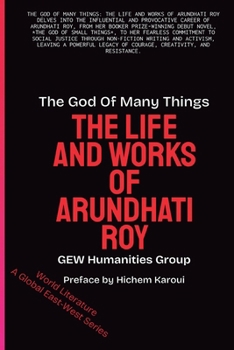 The God Of Many Things: The Life And Works Of Arundhati Roy (World Literature)