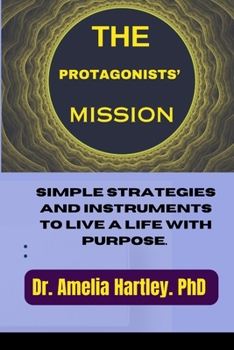 Paperback The Protagonists' Mission: Simple strategies and instruments to live a life with purpose. Book