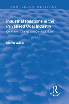 Hardcover Industrial Relations in the Privatised Coal Industry: Continuity, Change and Contradictions Book