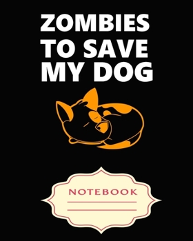 ZOMBIES TO SAVE MY DOG: Notebooks are a very essential part for taking notes, as a diary, writing thoughts and inspirations, tracking your goals,for homework, planning and organizing.