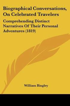 Paperback Biographical Conversations, On Celebrated Travelers: Comprehending Distinct Narratives Of Their Personal Adventures (1819) Book