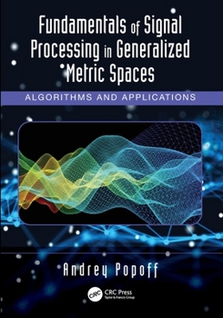 Paperback Fundamentals of Signal Processing in Generalized Metric Spaces: Algorithms and Applications Book
