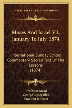 Moses And Israel V3, January To July, 1874: International Sunday School Commentary, Sacred Text Of The Lessons
