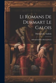 Li Romans De Durmart Le Galois: Altfranzösosches Rittergedicht