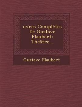 Paperback Oeuvres Completes de Gustave Flaubert: Theatre... [French] Book
