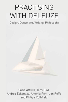 Practising with Deleuze: Design, Dance, Art, Writing, Philosophy