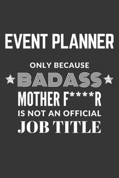 Event Planner Only Because Badass Mother F****R Is Not An Official Job Title Notebook: Lined Journal, 120 Pages, 6 x 9, Matte Finish