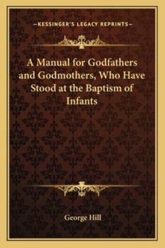 Paperback A Manual for Godfathers and Godmothers, Who Have Stood at the Baptism of Infants Book