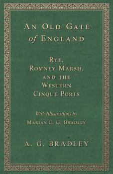 Paperback An Old Gate of England - Rye, Romney Marsh, and the Western Cinque Ports - With Illustrations by Marian E. G. Bradley Book