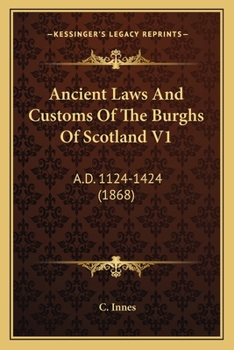 Paperback Ancient Laws And Customs Of The Burghs Of Scotland V1: A.D. 1124-1424 (1868) Book