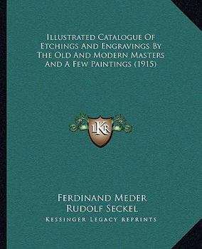 Illustrated Catalogue Of Etchings And Engravings By The Old And Modern Masters And A Few Paintings