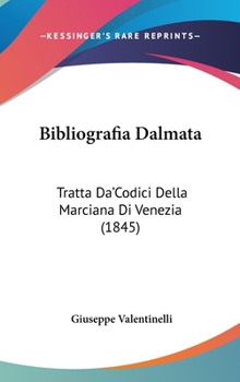 Hardcover Bibliografia Dalmata: Tratta Da'codici Della Marciana Di Venezia (1845) [Italian] Book