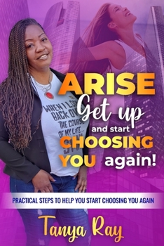 Paperback Arise Get Up and Start Choosing You Again!: Practical Steps to help you start choosing you again! Book