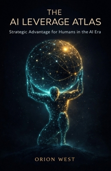 Paperback The AI Leverage Atlas: Strategic Advantage for Humans in the AI Era Book