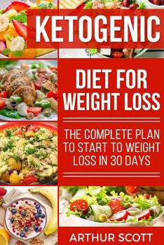 Paperback Ketogenic Diet For Weight Loss: The Complete Plan To Start To Weight Loss In 30 Days Book