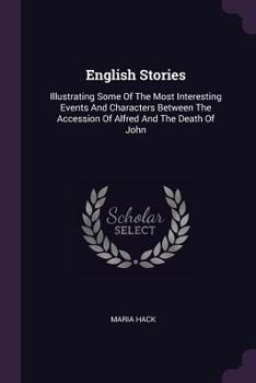 Paperback English Stories: Illustrating Some Of The Most Interesting Events And Characters Between The Accession Of Alfred And The Death Of John Book