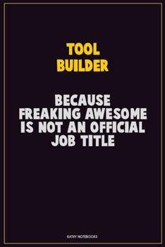 Paperback Tool Builder, Because Freaking Awesome Is Not An Official Job Title: Career Motivational Quotes 6x9 120 Pages Blank Lined Notebook Journal Book