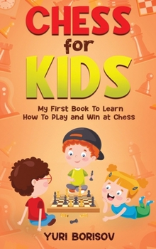 Hardcover Chess for Kids: My First Book to Learn How to Play and Win at Chess: Unlimited Fun for 8-12 Beginners: Rules and Openings Book