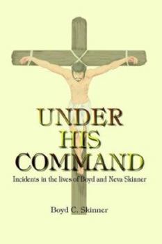 Paperback Under His Command: Incidents in the lives of Boyd and Neva Skinner Book