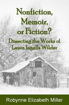 Paperback Nonfiction, Memoir, or Fiction?: Dissecting the Works of Laura Ingalls Wilder Book